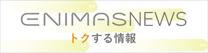 ENIMAS NEWS トクする情報